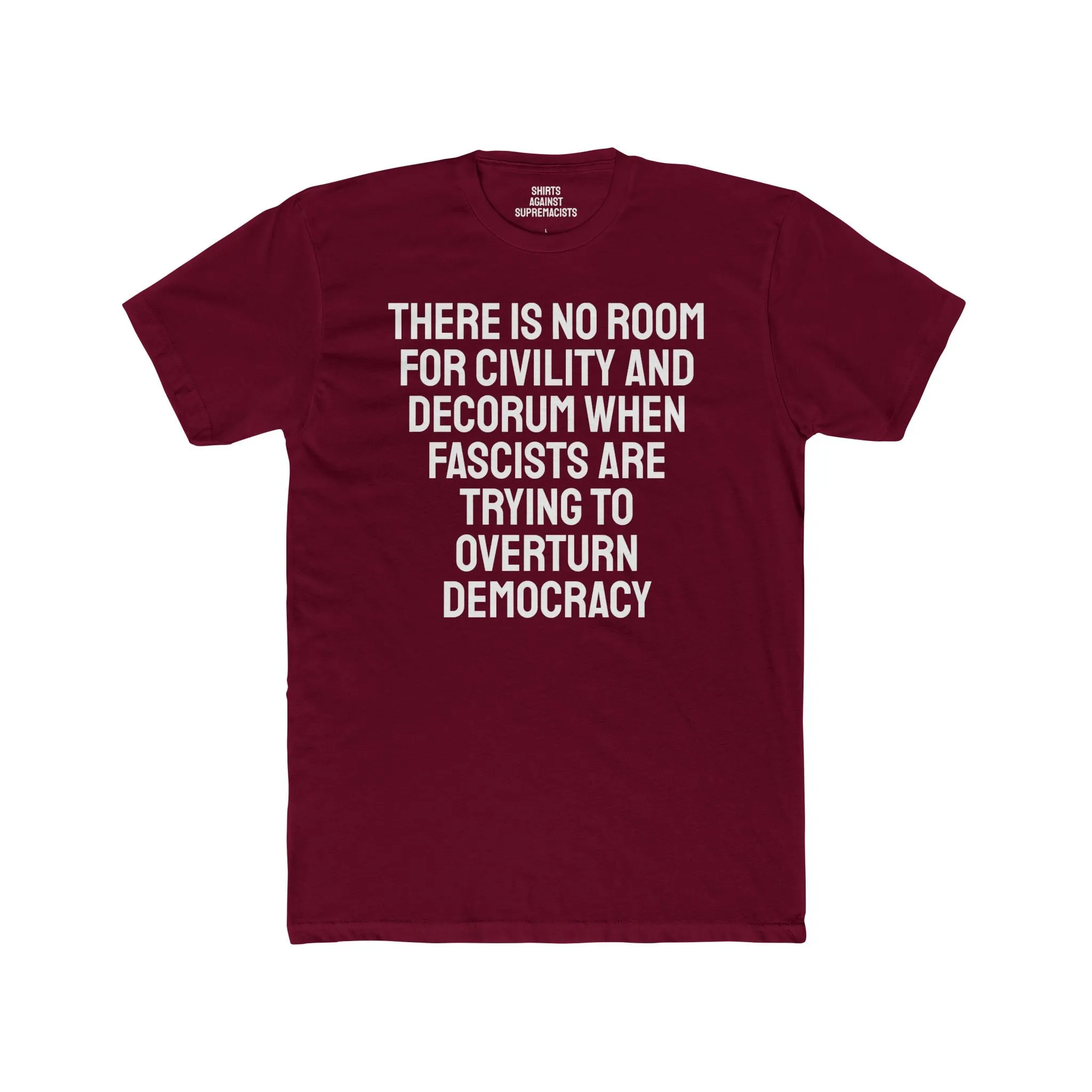 There Is No Room For Civility And Decorum When Fascists Are Trying To Overturn Democracy - Unisex Cotton Crew Tee