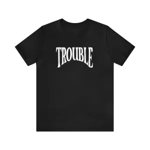 Trouble Deluxe Tee
