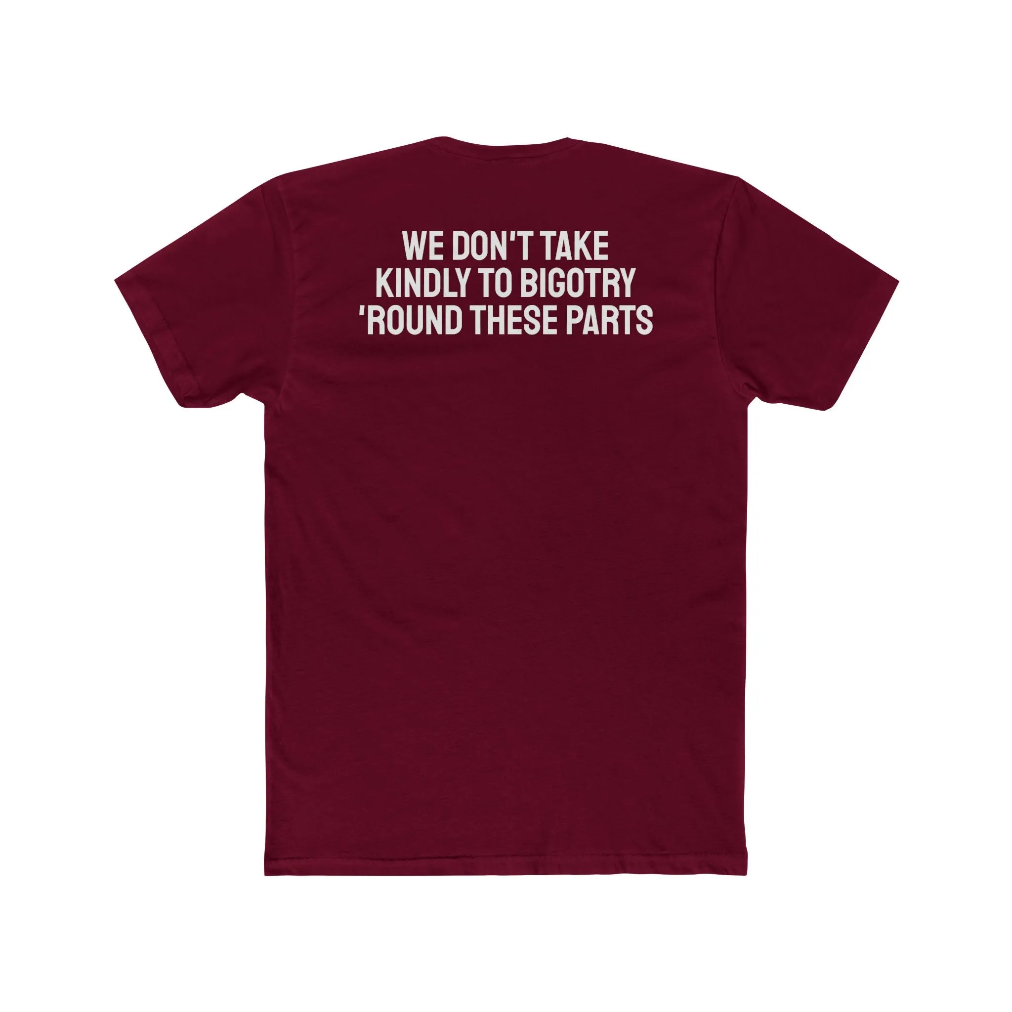 We Don't Take Kindly To Bigotry 'Round These Parts - Unisex Cotton Crew Tee