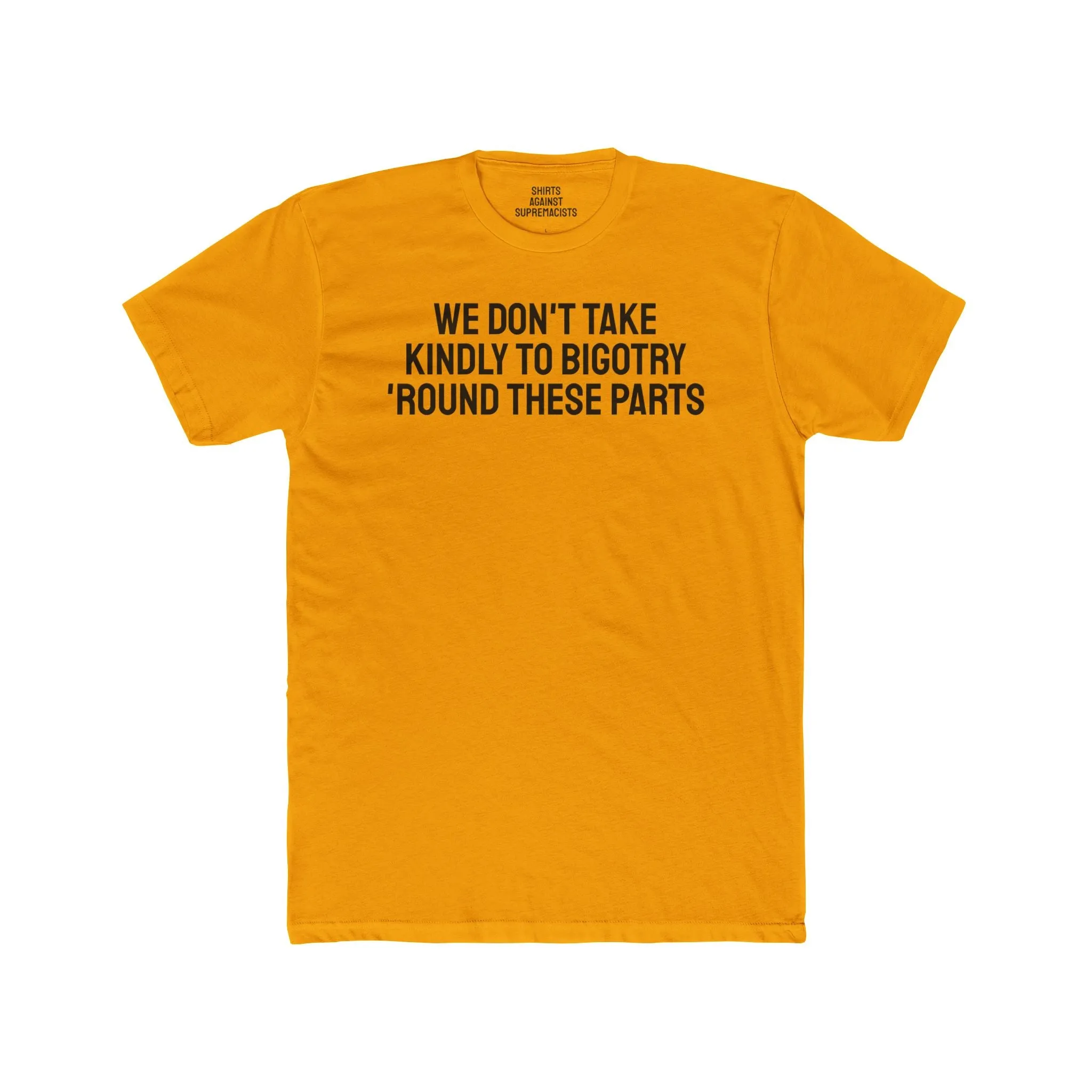 We Don't Take Kindly To Bigotry 'Round These Parts - Unisex Cotton Crew Tee