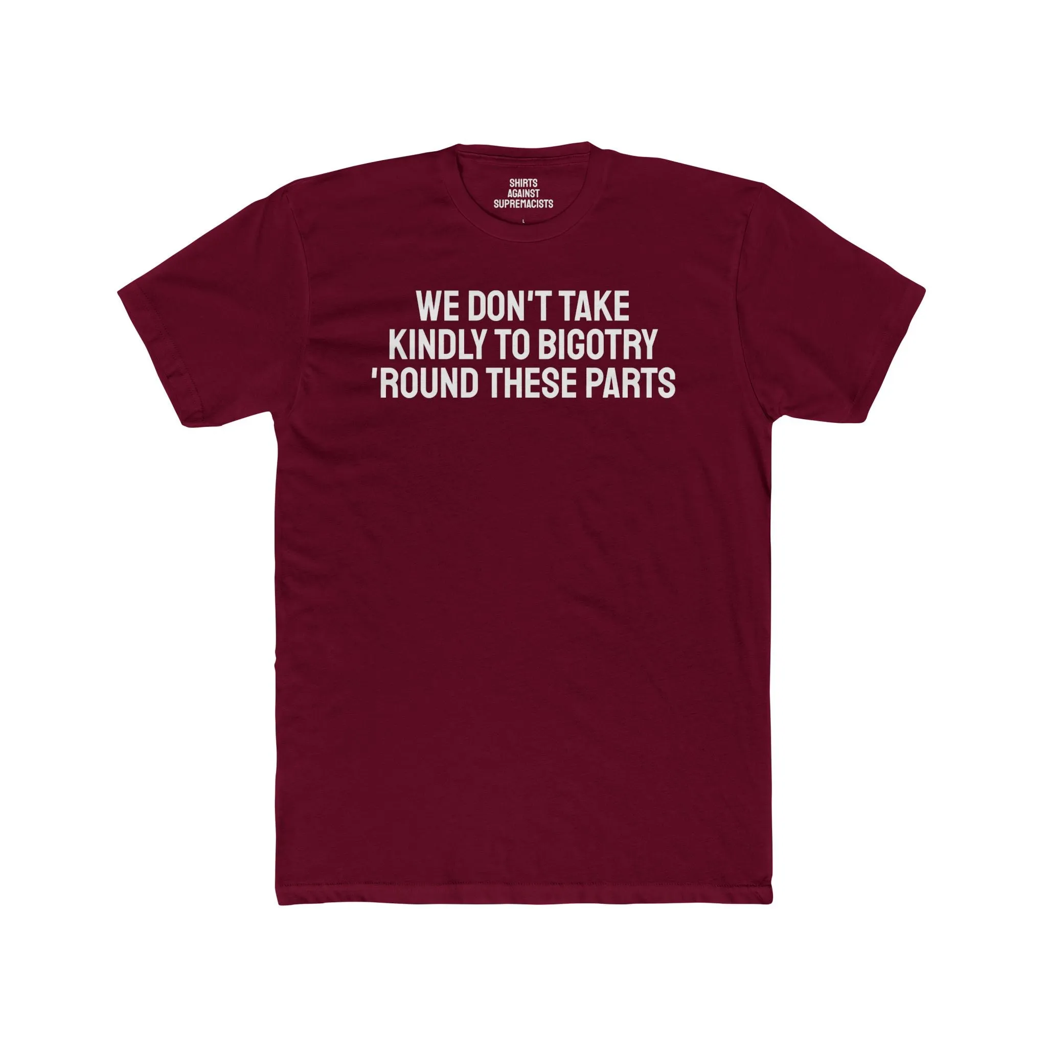 We Don't Take Kindly To Bigotry 'Round These Parts - Unisex Cotton Crew Tee