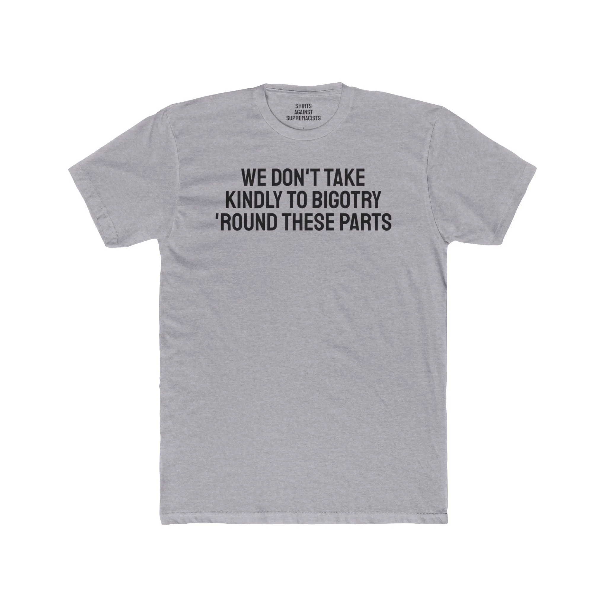 We Don't Take Kindly To Bigotry 'Round These Parts - Unisex Cotton Crew Tee