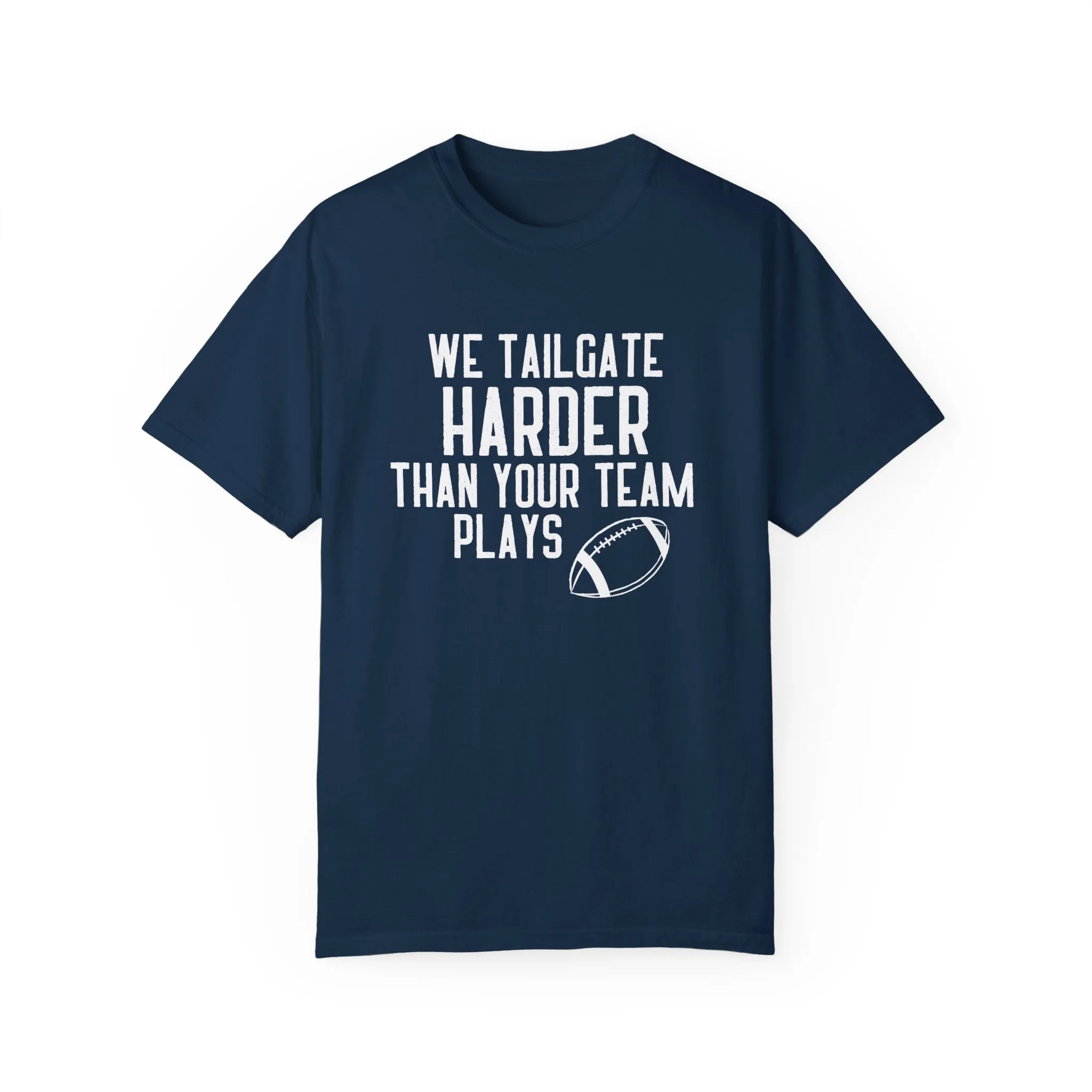 We Tailgate Harder Than Your Team Plays T-Shirt