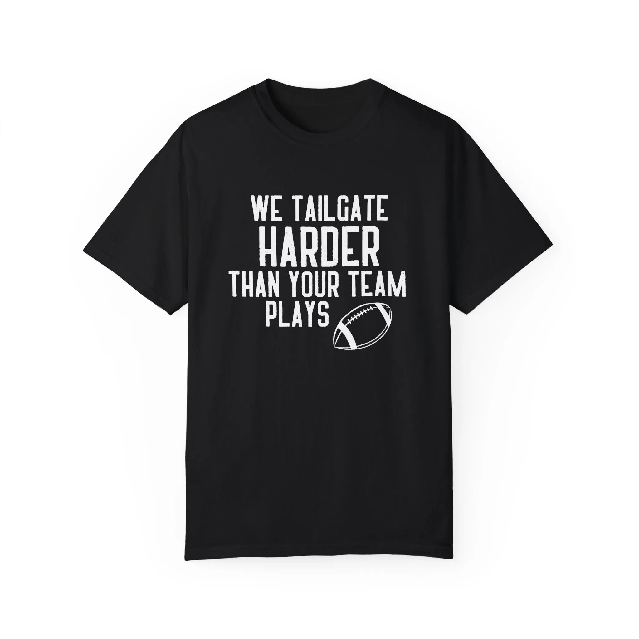 We Tailgate Harder Than Your Team Plays T-Shirt