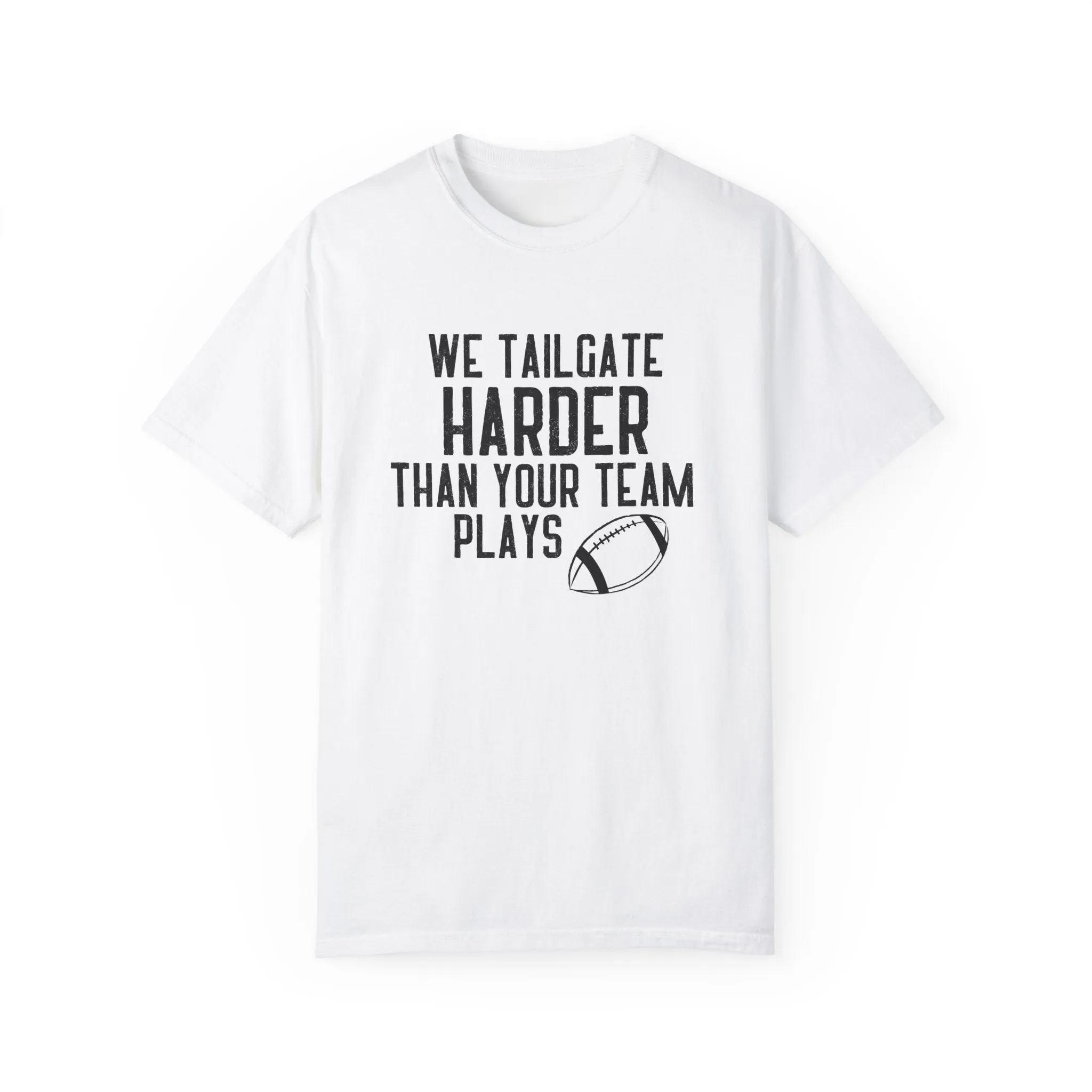 We Tailgate Harder Than Your Team Plays T-Shirt