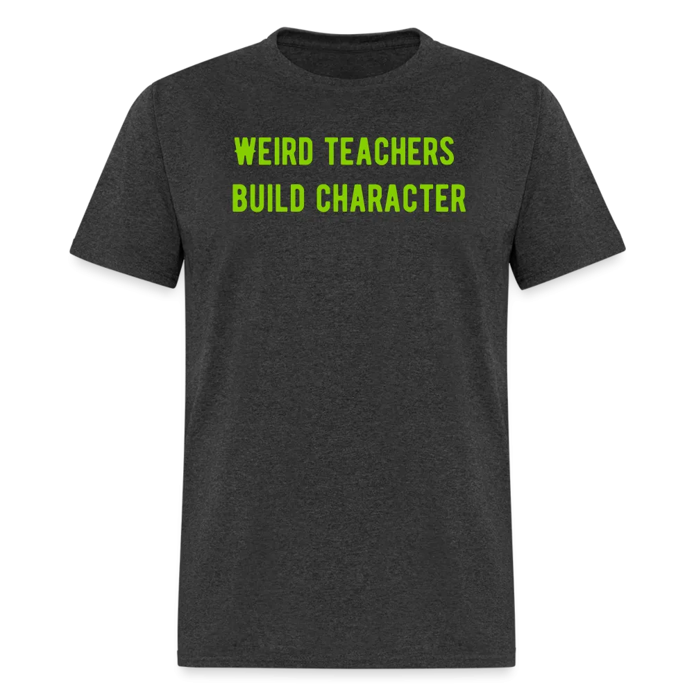 “Weird Teachers Build Character”-Unisex Classic T-Shirt