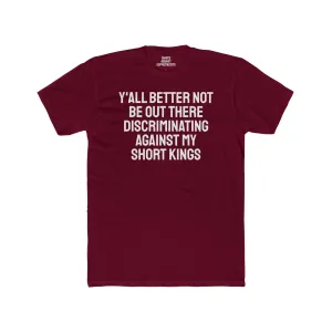 Y'all Better Not Be Out There Discriminating Against My Short Kings - Unisex Cotton Crew Tee