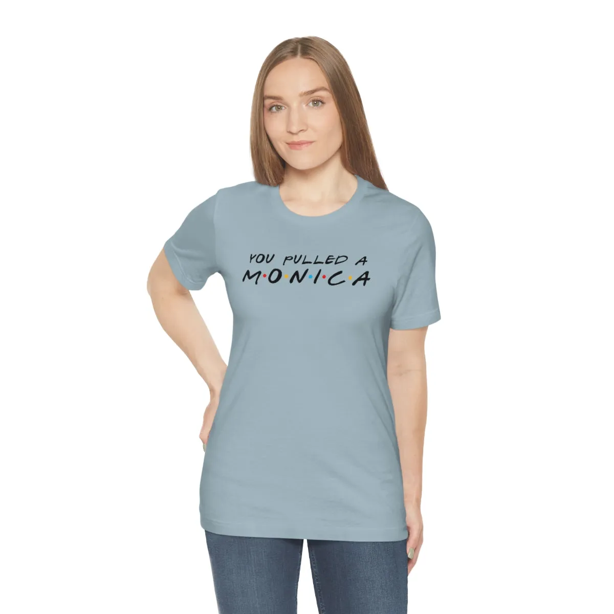 You pulled a Monica-Unisex Jersey Short Sleeve Tee