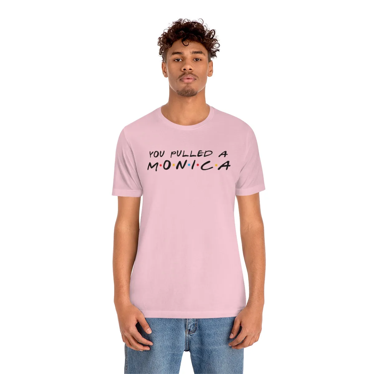 You pulled a Monica-Unisex Jersey Short Sleeve Tee