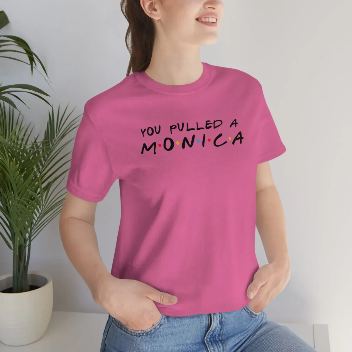 You pulled a Monica-Unisex Jersey Short Sleeve Tee