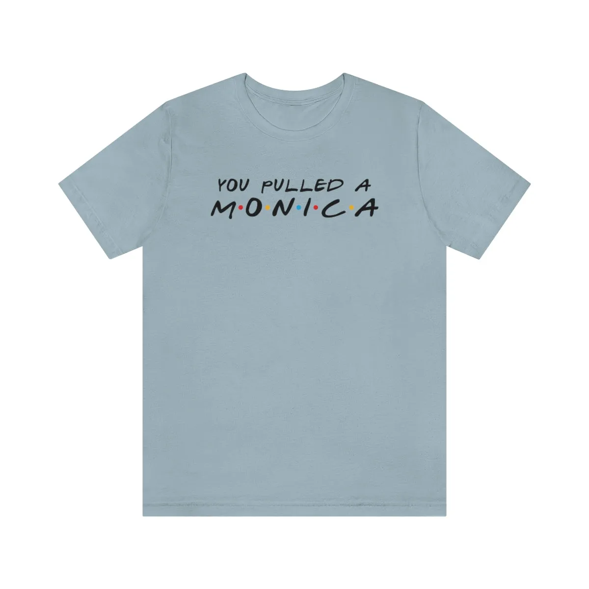 You pulled a Monica-Unisex Jersey Short Sleeve Tee