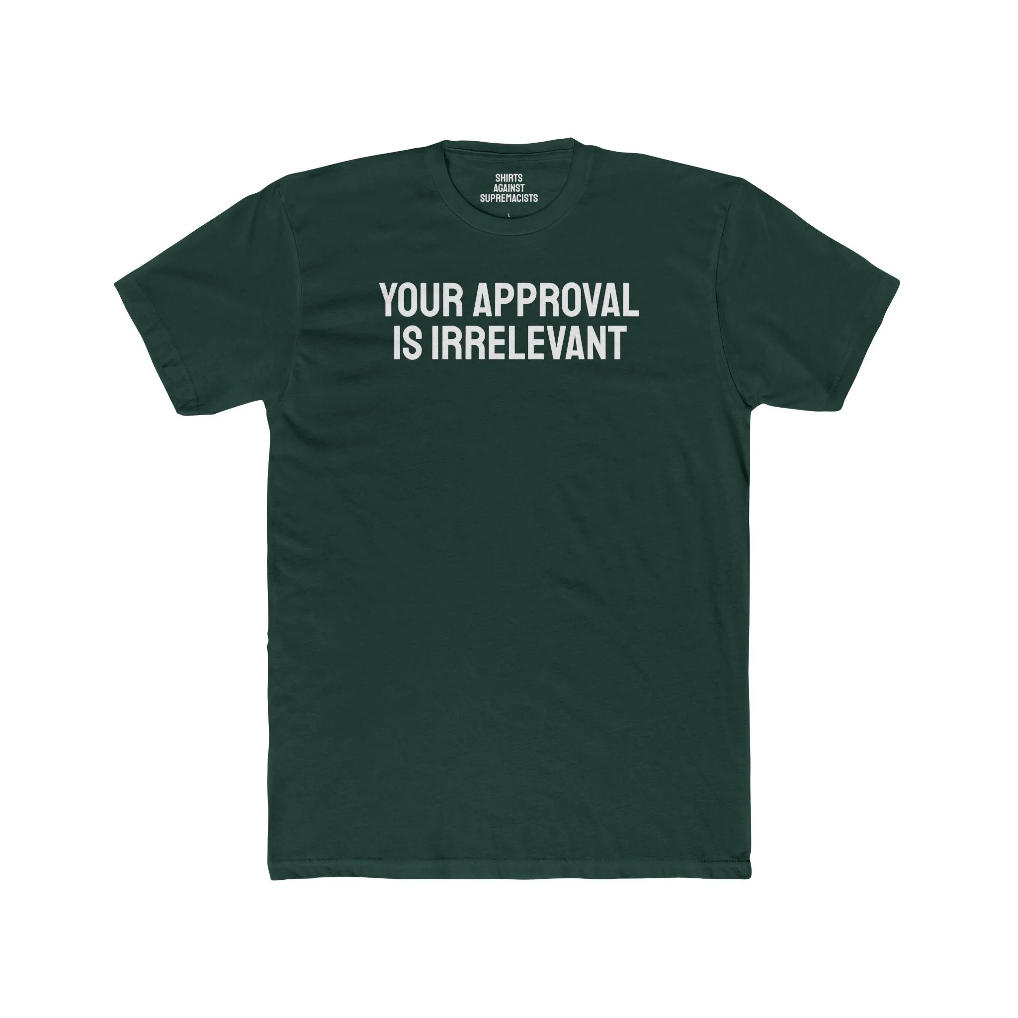Your Approval Is Irrelevant - Unisex Cotton Crew Tee