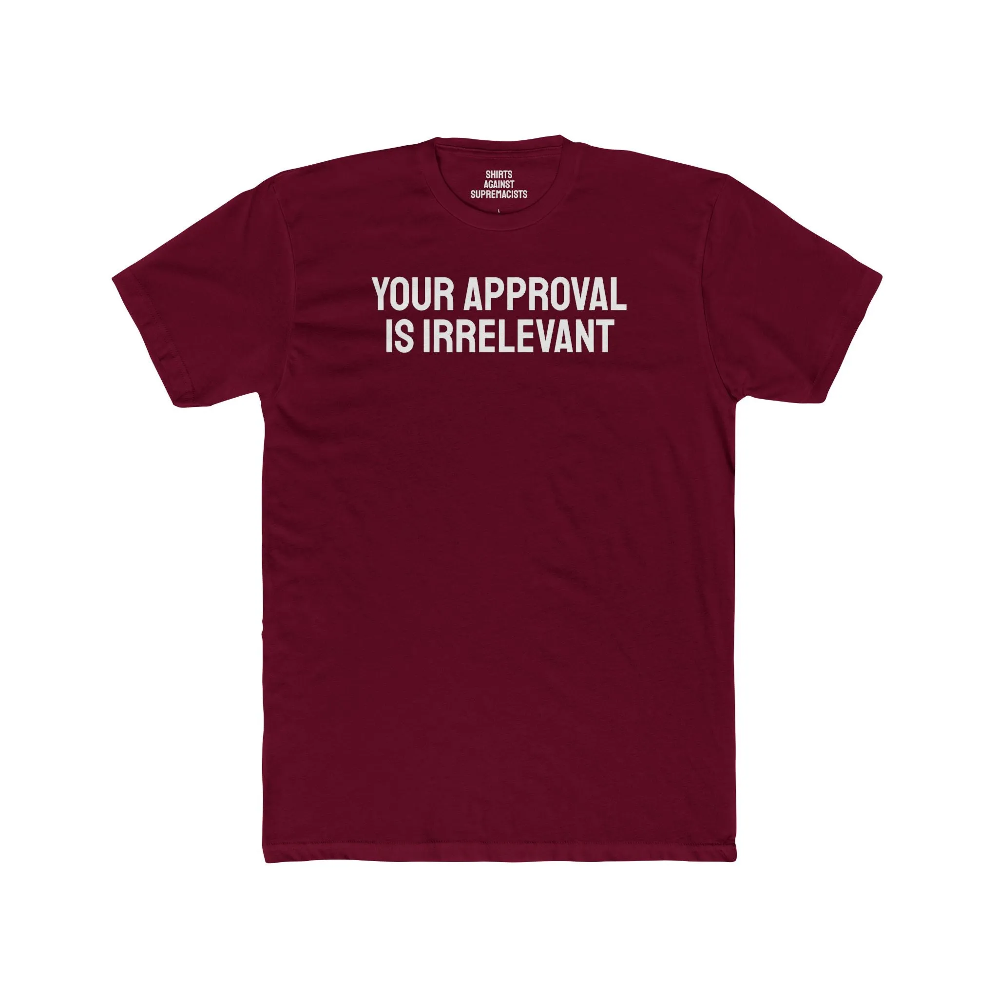 Your Approval Is Irrelevant - Unisex Cotton Crew Tee