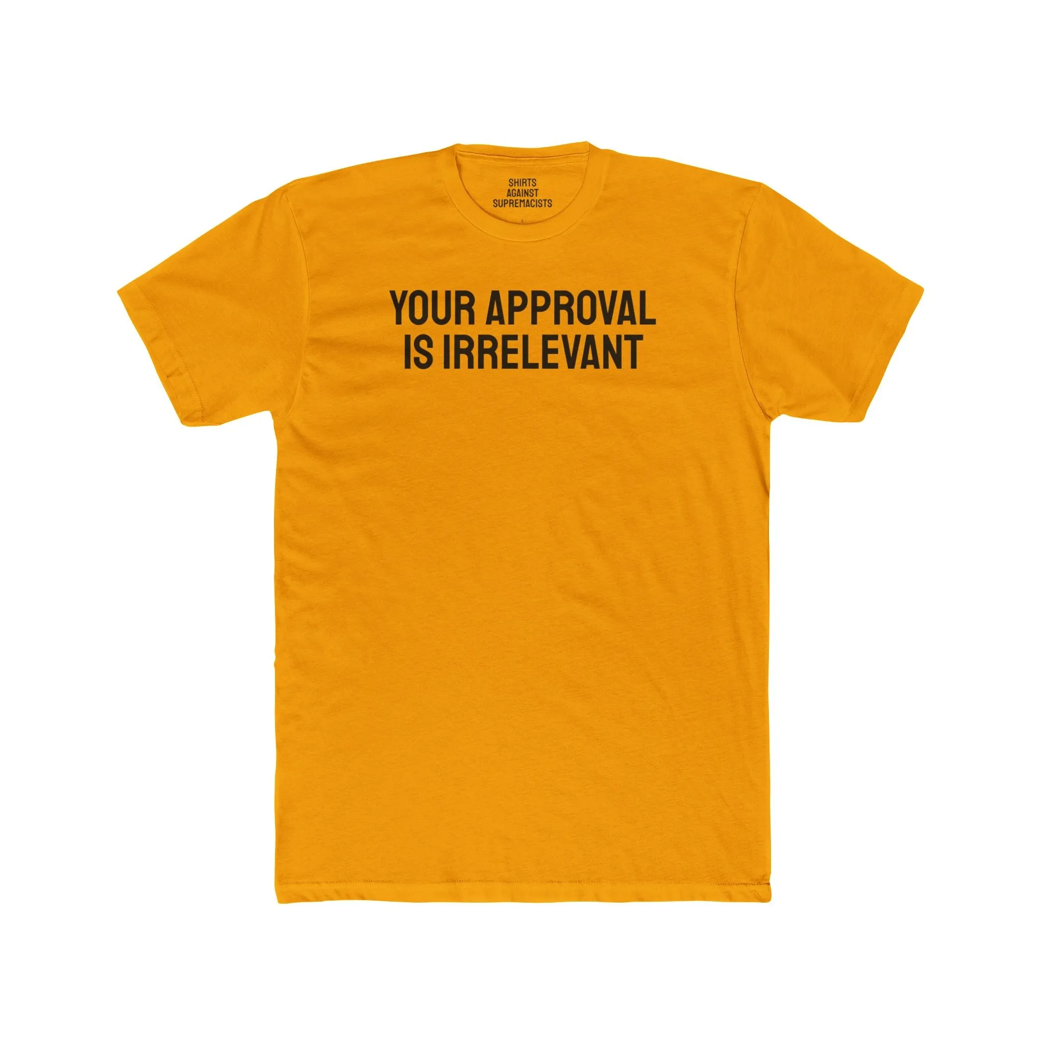 Your Approval Is Irrelevant - Unisex Cotton Crew Tee