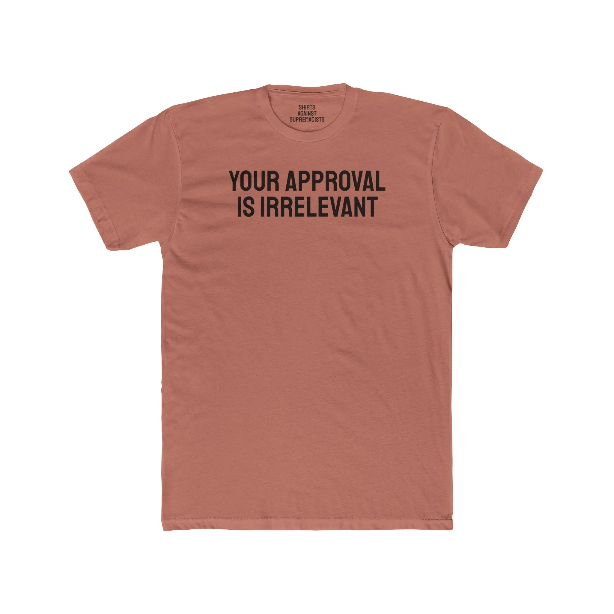 Your Approval Is Irrelevant - Unisex Cotton Crew Tee