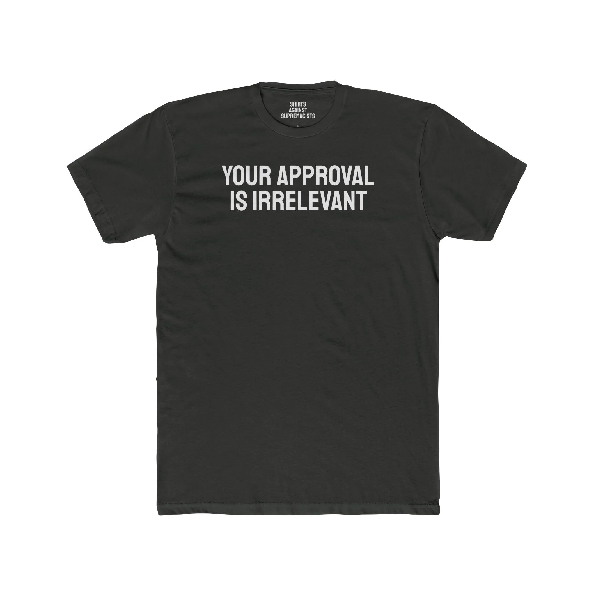 Your Approval Is Irrelevant - Unisex Cotton Crew Tee