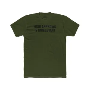 Your Approval Is Irrelevant - Unisex Cotton Crew Tee