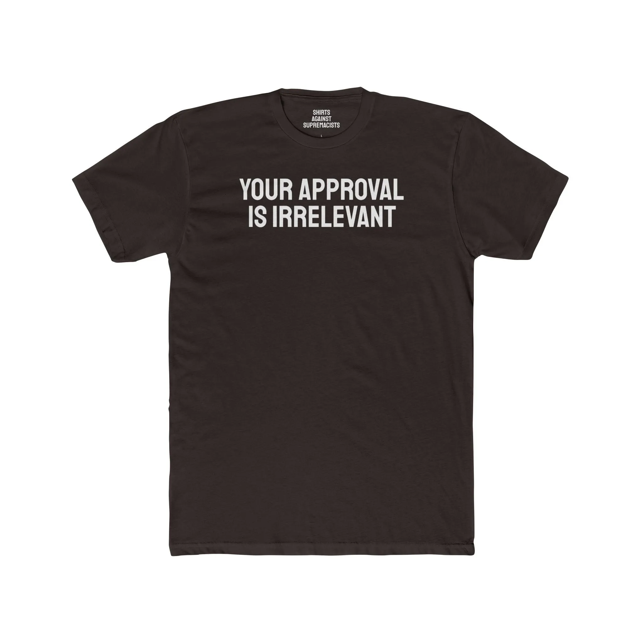 Your Approval Is Irrelevant - Unisex Cotton Crew Tee
